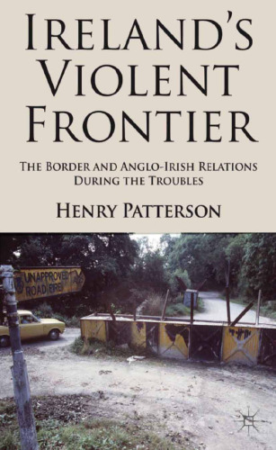 Ireland’s Violent Frontier: The Border and Anglo-Irish Relations During the Troubles