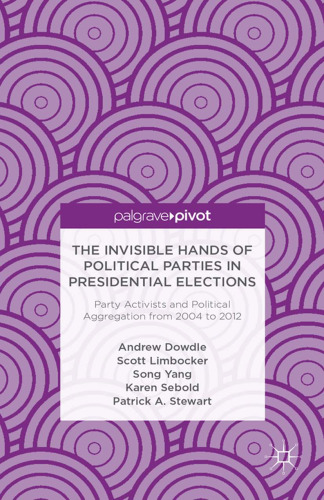 The Invisible Hands of Political Parties in Presidential Elections: Party Activists and Political Aggregation from 2004 to 2012