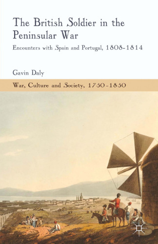 The British Soldier in the Peninsular War: Encounters with Spain and Portugal, 1808–1814