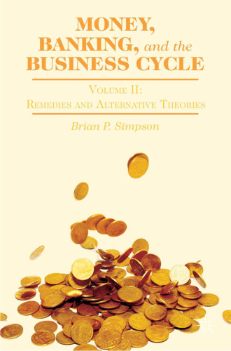 Money, Banking, and the Business Cycle: Volume Two Remedies and Alternative Theories