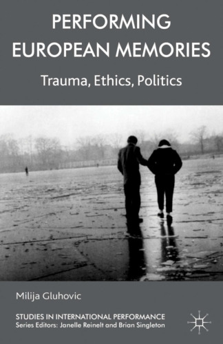 Performing European Memories: Trauma, Ethics, Politics