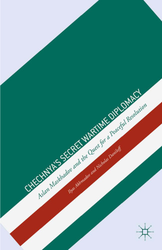 Chechnya’s Secret Wartime Diplomacy: Aslan Maskhadov and the Quest for a Peaceful Resolution