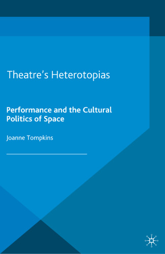 Theatre’s Heterotopias: Performance and the Cultural Politics of Space