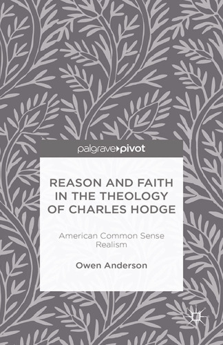 Reason and Faith in the Theology of Charles Hodge: American Common Sense Realism