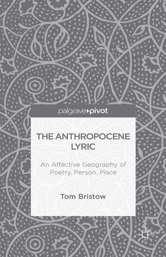 The Anthropocene Lyric: An Affective Geography of Poetry, Person, Place