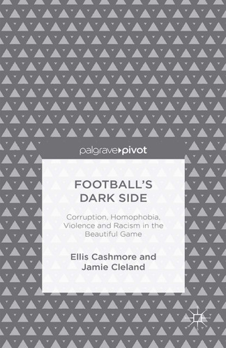 Football’s Dark Side: Corruption, Homophobia, Violence and Racism in the Beautiful Game