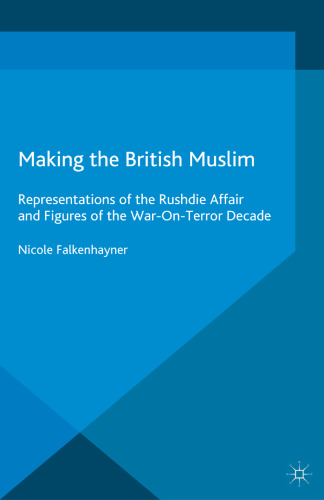 Making the British Muslim: Representations of the Rushdie Affair and Figures of the War-On-Terror Decade