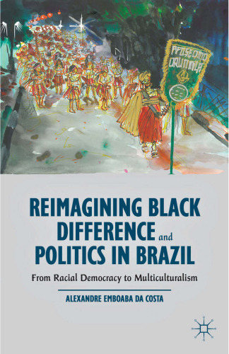 Reimagining Black Difference and Politics in Brazil: From Racial Democracy to Multiculturalism