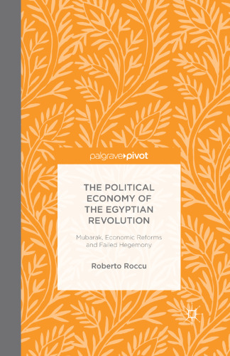 The Political Economy of the Egyptian Revolution: Mubarak, Economic Reforms and Failed Hegemony