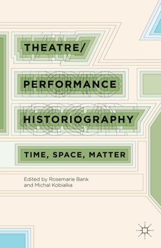 Theatre/Performance Historiography: Time, Space, Matter