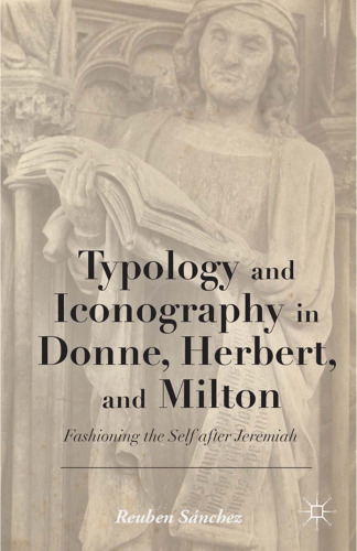 Typology and Iconography in Donne, Herbert, and Milton: Fashioning the Self after Jeremiah