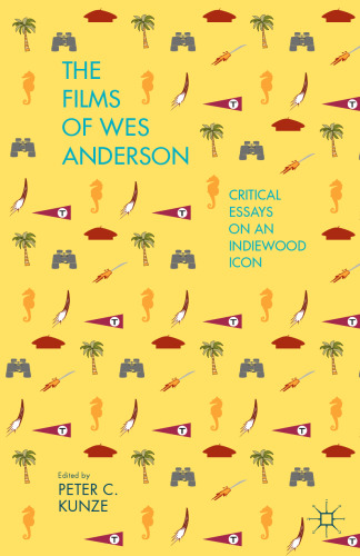 The Films of Wes Anderson: Critical Essays on an Indiewood Icon