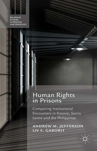 Human Rights in Prisons: Comparing Institutional Encounters in Kosovo, Sierra Leone and the Philippines