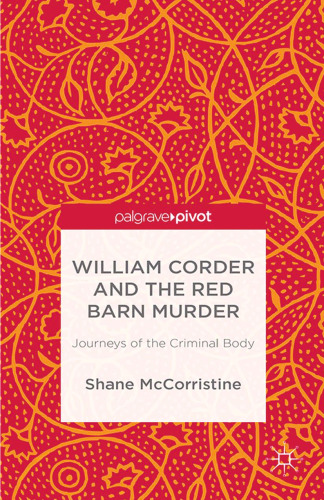 William Corder and the Red Barn Murder: Journeys of the Criminal Body