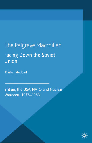 Facing Down the Soviet Union: Britain, the USA, NATO and Nuclear Weapons, 1976–1983