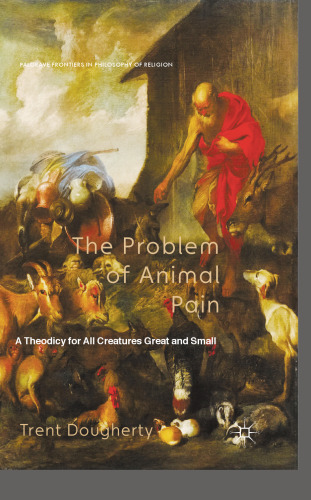 The Problem of Animal Pain: A Theodicy for All Creatures Great and Small