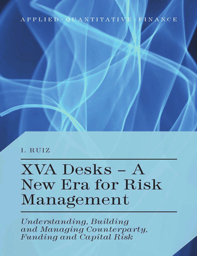 XVA Desks — A New Era for Risk Management: Understanding, Building and Managing Counterparty, Funding and Capital Risk