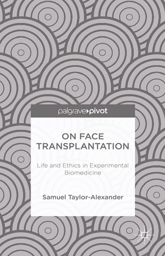 On Face Transplantation: Life and Ethics in Experimental Biomedicine