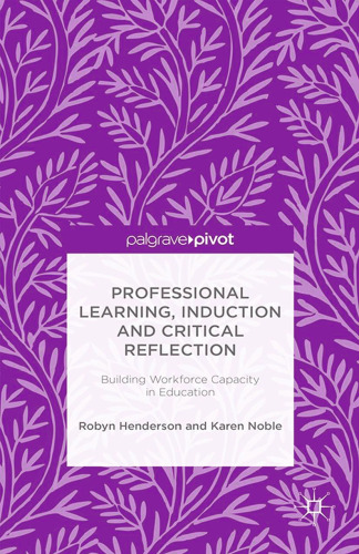 Professional Learning, Induction and Critical Reflection: Building Workforce Capacity in Education