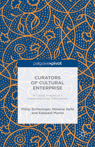 Curators of Cultural Enterprise: A Critical Analysis of a Creative Business Intermediary