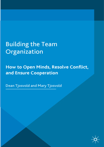 Building the Team Organization: How To Open Minds, Resolve Conflict, and Ensure Cooperation