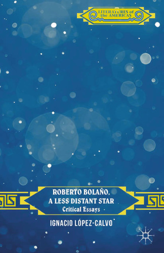 Roberto Bolaño, a Less Distant Star: Critical Essays