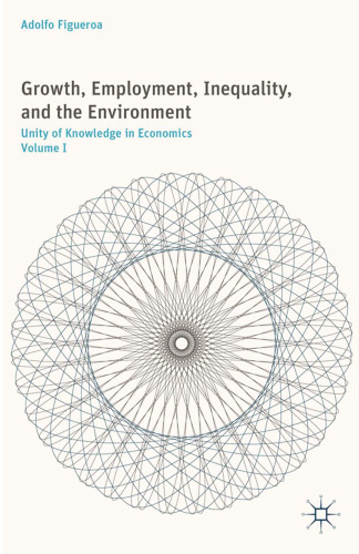 Growth, Employment, Inequality, and the Environment: Unity of Knowledge in Economics: Volume I