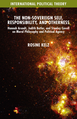 The Non-Sovereign Self, Responsibility, and Otherness: Hannah Arendt, Judith Butler, and Stanley Cavell on Moral Philosophy and Political Agency