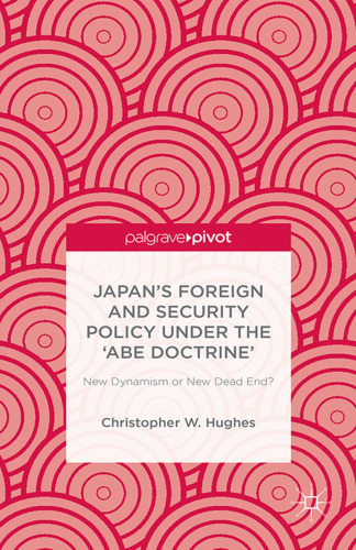 Japan’s Foreign and Security Policy Under the ‘Abe Doctrine’: New Dynamism or New Dead End?