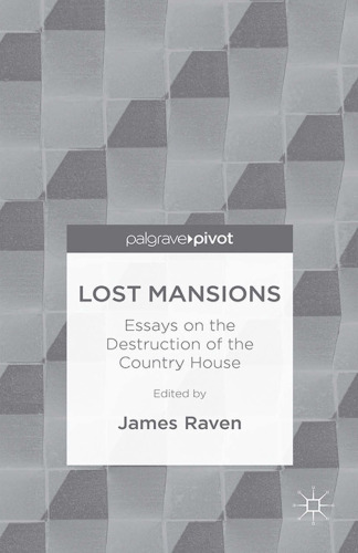 Lost Mansions: Essays on the Destruction of the Country House