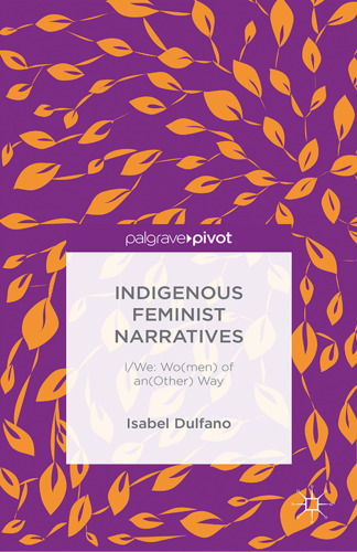 Indigenous Feminist Narratives: I/We: Wo(men) of an(Other) Way