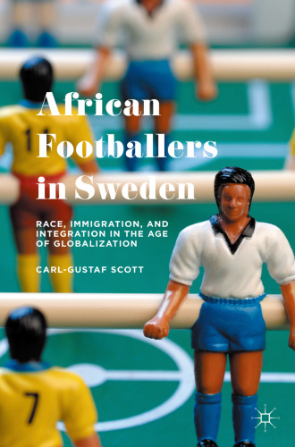 African Footballers in Sweden: Race, Immigration, and Integration in the Age of Globalization