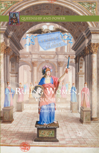 Ruling Women, Volume 2: Configuring the Female Prince in Seventeenth-Century French Drama