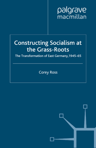 Constructing Socialism at the Grass-Roots: The Transformation of East Germany, 1945–65