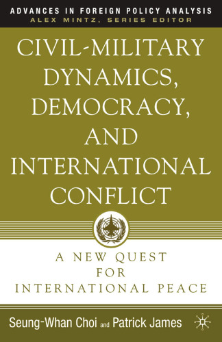 Civil-Military Dynamics, Democracy, and International Conflict: A New Quest for International Peace