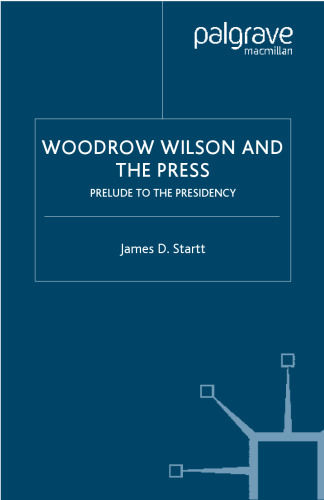 Woodrow Wilson and the Press: Prelude to the Presidency