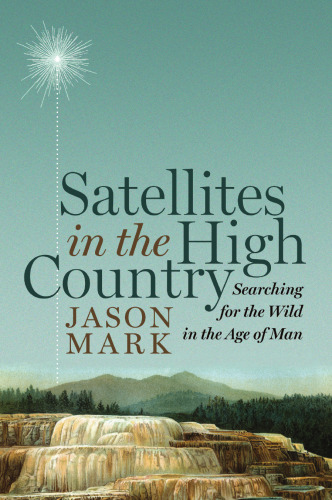 Satellites in the High Country: Searching for the Wild in the Age of Man