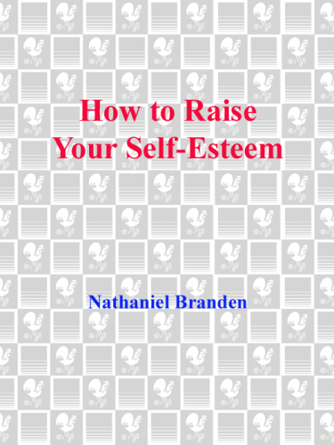 How to Raise Your Self-Esteem: The Proven Action-Oriented Approach to Greater Self-Respect and Self-Confidence