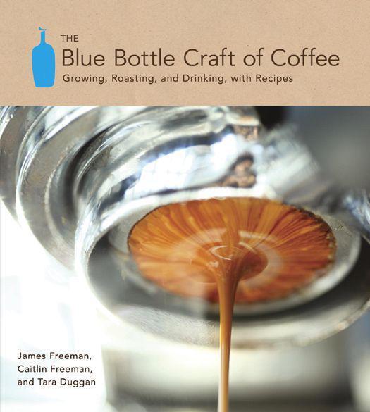 The Blue Bottle Craft of Coffee: Growing, Roasting, and Drinking, With Recipes