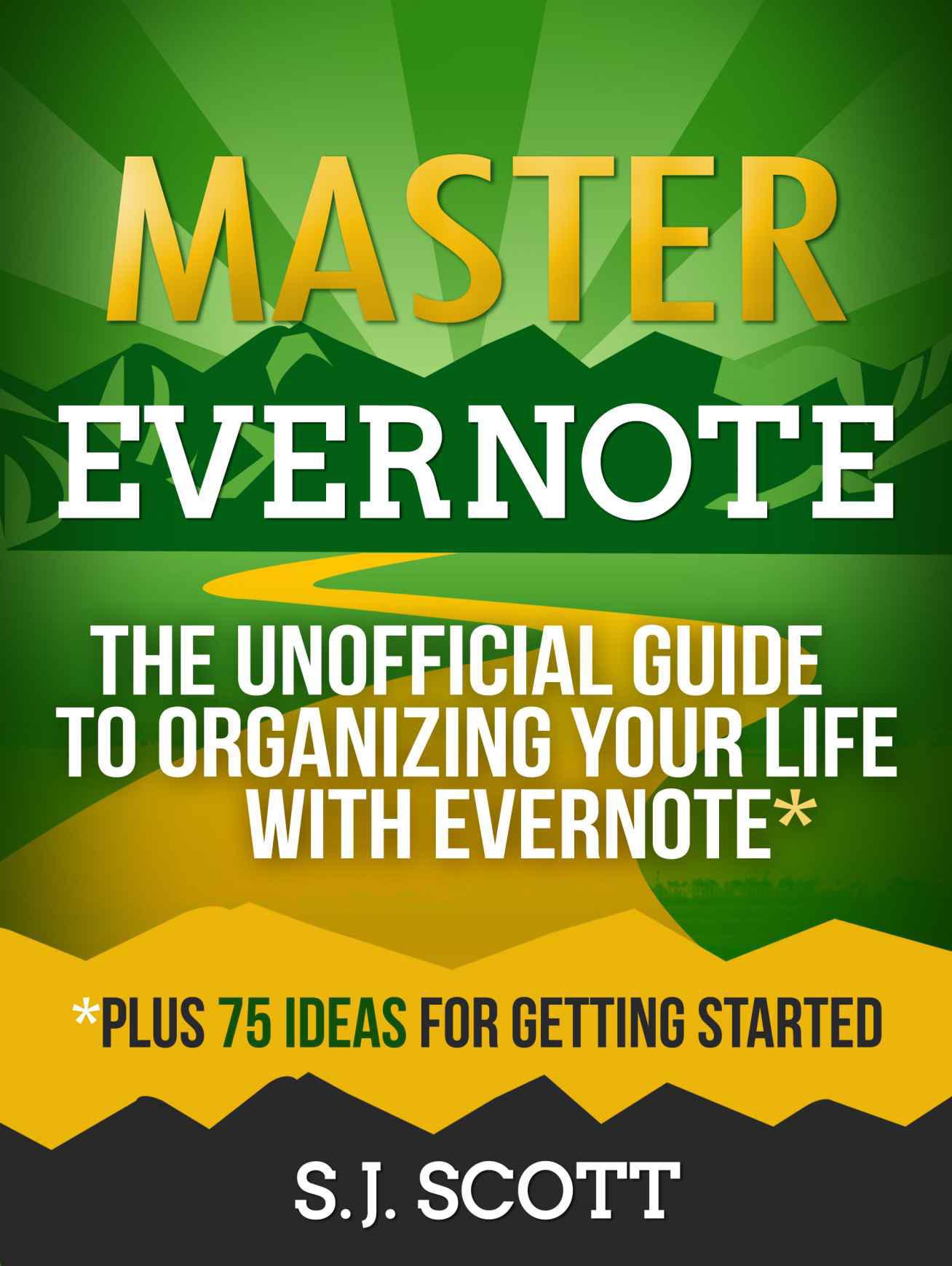 Master Evernote: The Unofficial Guide to Organizing Your Life With Evernote (Plus 75 Ideas for Getting Started)