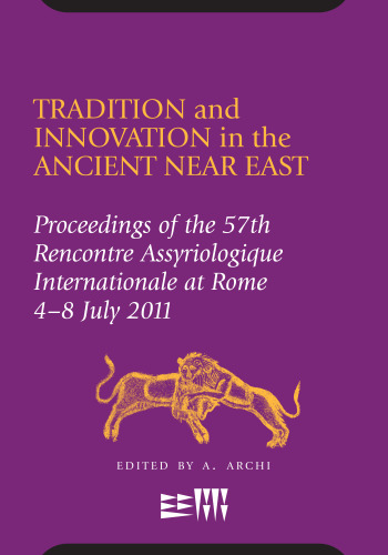 Tradition and Innovation in the Ancient Near East: Proceedings of the 57th Rencontre Assyriologique International at Rome, 4-8 July 2011