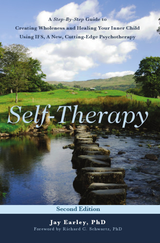 Self-Therapy: A Step-By-Step Guide to Creating Wholeness and Healing Your Inner Child Using IFS, A New, Cutting-Edge Psychotherapy