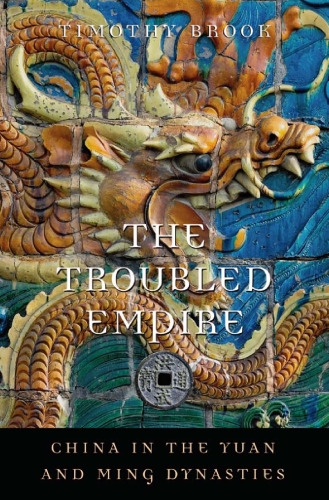 The Troubled Empire: China in the Yuan and Ming Dynasties