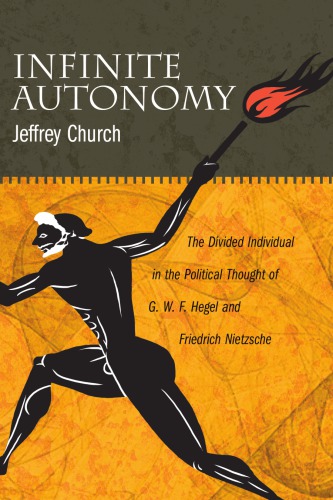 Infinite Autonomy: The Divided Individual in the Political Thought of G. W. F. Hegel and Friedrich Nietzsche