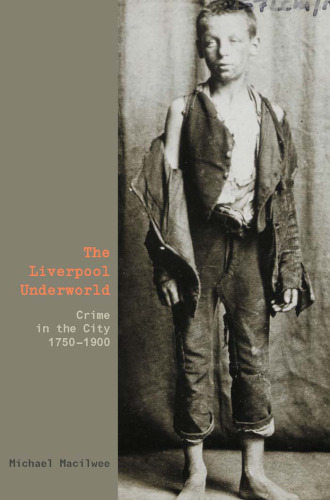 The Liverpool Underworld: Crime in the City, 1750-1900