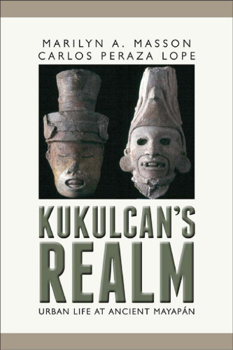 Kukulcan's Realm: Urban Life at Ancient Mayapán