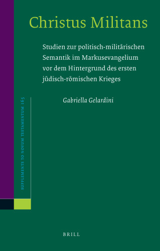 Christus Militans: Studien zur politisch-militärischen Semantik im Markusevangelium vor dem Hintergrund des ersten jüdisch-römischen Krieges