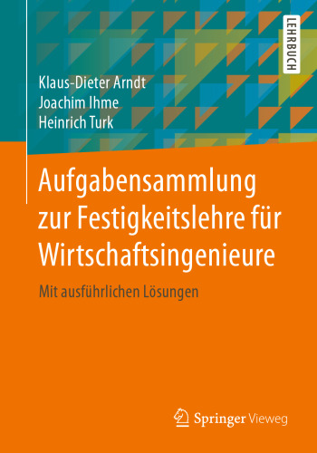 Aufgabensammlung zur Festigkeitslehre für Wirtschaftsingenieure: Mit ausführlichen Lösungen