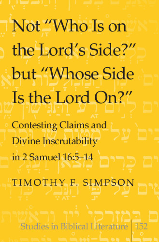 Not «Who Is on the Lord’s Side?» but «Whose Side Is the Lord On?»: Contesting Claims and Divine Inscrutability in 2 Samuel 16