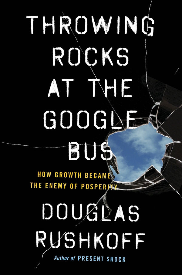 Throwing Rocks at the Google Bus: How Growth Became the Enemy of Prosperity